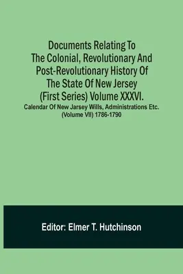 Dokumente zur kolonialen, revolutionären und nachrevolutionären Geschichte des Staates New Jersey (Erste Reihe) Band Xxxvi. Kalender von N - Documents Relating To The Colonial, Revolutionary And Post-Revolutionary History Of The State Of New Jersey (First Series) Volume Xxxvi. Calendar Of N