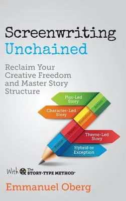 Drehbuchschreiben ohne Ketten: Die kreative Freiheit zurückgewinnen und die Struktur einer Geschichte meistern - Screenwriting Unchained: Reclaim Your Creative Freedom and Master Story Structure