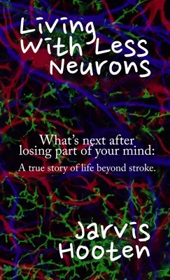 Leben mit weniger Neuronen: Wie es weitergeht, wenn man einen Teil seines Gehirns verloren hat: Eine wahre Geschichte über das Leben nach dem Schlaganfall. - Living With Less Neurons: What's next after losing part of your mind: A true story of life beyond stroke.