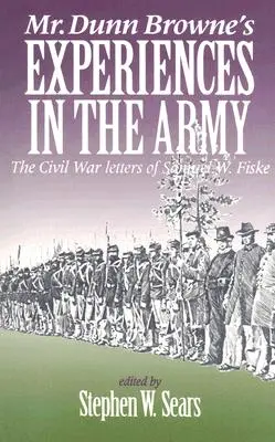 Mr. Dunn Browne's Experiences in the Army: Die Bürgerkriegsbriefe von Samuel W. Fiske - Mr. Dunn Browne's Experiences in the Army: The Civil War Letters of Samuel W. Fiske