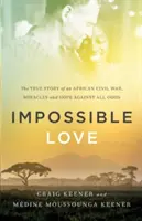 Unmögliche Liebe: Die wahre Geschichte eines afrikanischen Bürgerkriegs, Wunder und Hoffnung gegen alle Widrigkeiten - Impossible Love: The True Story of an African Civil War, Miracles and Hope Against All Odds