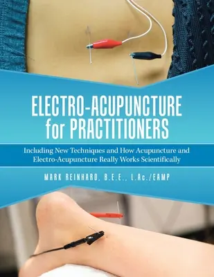 Elektro-Akupunktur für Praktiker: Einschließlich neuer Techniken und wie Akupunktur und Elektroakupunktur wissenschaftlich wirklich funktionieren - Electro-Acupuncture for Practitioners: Including New Techniques and How Acupuncture and Electro-Acupuncture Really Works Scientifically