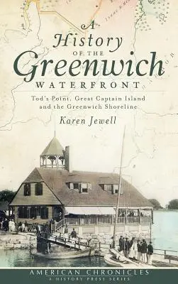 Eine Geschichte der Greenwich Waterfront: Tod's Point, Great Captain Island und die Küstenlinie von Greenwich - A History of the Greenwich Waterfront: Tod's Point, Great Captain Island and the Greenwich Shoreline