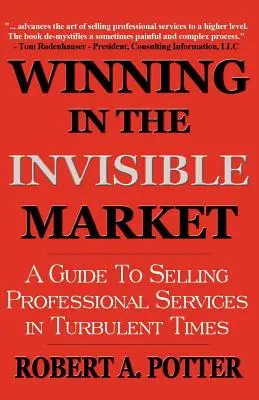 Gewinnen auf dem unsichtbaren Markt: Ein Leitfaden für den Verkauf professioneller Dienstleistungen in turbulenten Zeiten - Winning In The Invisible Market: A Guide To Selling Professional Services In Turbulent Times