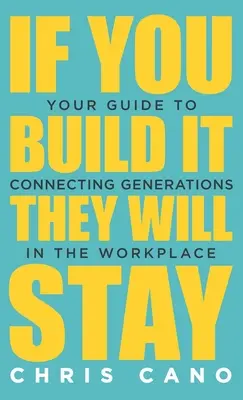 Wenn Sie es aufbauen, werden sie bleiben: Ihr Leitfaden zur Verbindung der Generationen am Arbeitsplatz - If You Build It They Will Stay: Your Guide To Connecting Generations In The Workplace