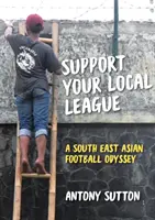 Unterstütze deine lokale Liga: Eine südostasiatische Fußball-Odyssee - Support Your Local League: A South-East Asian Football Odyssey