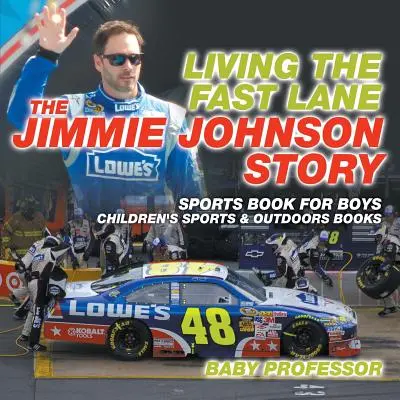 Leben auf der Überholspur: Die Geschichte von Jimmie Johnson - Sportbuch für Jungen - Sport- und Naturbücher für Kinder - Living the Fast Lane: The Jimmie Johnson Story - Sports Book for Boys - Children's Sports & Outdoors Books