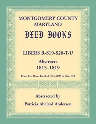 Montgomery County, Maryland Urkundenbücher: Libers R, S19, S20, T, und U Abstracts, 1813-1819 - Montgomery County, Maryland Deed Books: Libers R, S19, S20, T, and U Abstracts, 1813-1819