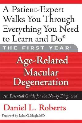 Das erste Jahr: Altersbedingte Makuladegeneration: Ein unverzichtbarer Leitfaden für Neuerkrankte - The First Year: Age-Related Macular Degeneration: An Essential Guide for the Newly Diagnosed