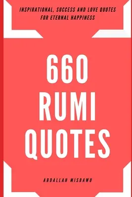 660 Rumi-Zitate: Inspirierende, Erfolgs- und Liebeszitate für ewiges Glück - 660 Rumi Quotes: Inspirational, Success and Love Quotes for Eternal Happiness