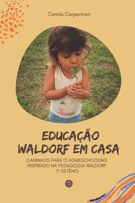 Waldorfpädagogik im Haus: Caminhos para o Homeschooling inspirado na pedagogia Waldorf 1 setnio - Educao Waldorf em casa: Caminhos para o Homeschooling inspirado na pedagogia Waldorf 1 setnio