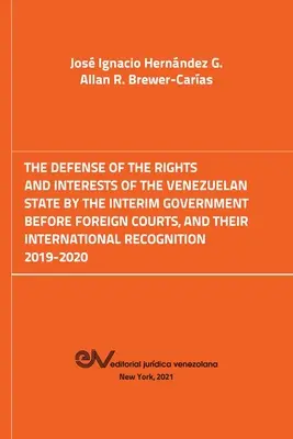 Die Verteidigung der Rechte und Interessen des venezolanischen Staates durch die Übergangsregierung vor ausländischen Gerichten. 2019-2020 - The Defense of the Rights and Interest of the Venezuelan State by the Interim Government Before Foreign Courts. 2019-2020