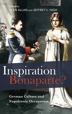 Inspiration Bonaparte? Deutsche Kultur und napoleonische Besatzung - Inspiration Bonaparte?: German Culture and Napoleonic Occupation