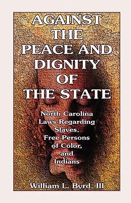 Gegen den Frieden und die Würde des Staates: North Carolina-Gesetze über Sklaven, freie Farbige und Indianer - Against the Peace and Dignity of the State: North Carolina Laws Regarding Slaves, Free Persons of Color, and Indians