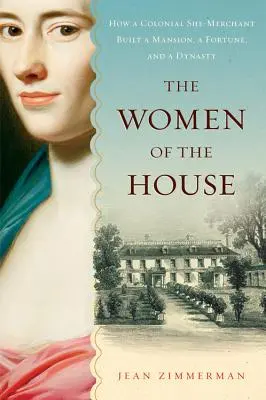 Die Frauen des Hauses: Wie eine koloniale Händlerin ein Herrenhaus, ein Vermögen und eine Dynastie aufbaute - The Women of the House: How a Colonial She-Merchant Built a Mansion, a Fortune, and a Dynasty