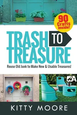 Trash To Treasure (3. Auflage): 90 Basteleien, die aus altem Schrott neue und brauchbare Schätze machen! - Trash To Treasure (3rd Edition): 90 Crafts That Will Reuse Old Junk To Make New & Usable Treasures!