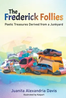 Die Frederick-Tollitäten: Poetische Schätze auf dem Schrottplatz - The Frederick Follies: Poetic Treasures Derived from a Junkyard