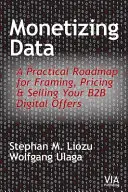 Daten monetarisieren: Ein praktischer Fahrplan für die Gestaltung, Preisgestaltung und den Verkauf Ihrer digitalen B2B-Angebote - Monetizing Data: A Practical Roadmap for Framing, Pricing & Selling Your B2B Digital Offers