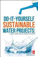 Do-It-Yourself-Projekte für nachhaltiges Wasser: Wasser sammeln, speichern, reinigen und bohren - Do-It-Yourself Sustainable Water Projects: Collect, Store, Purify, and Drill for Water