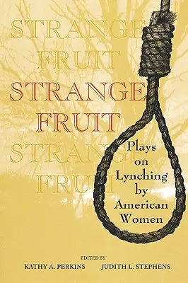 Seltsame Früchte: Theaterstücke amerikanischer Frauen zum Thema Lynchen - Strange Fruit: Plays on Lynching by American Women