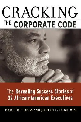 Den Unternehmenscode knacken: Die aufschlussreichen Erfolgsgeschichten von 32 afro-amerikanischen Führungskräften - Cracking the Corporate Code: The Revealing Success Stories of 32 African-American Executives