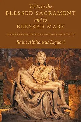 Besuche beim Allerheiligsten Sakrament und bei der Seligen Maria: Gebete und Meditationen für einunddreißig Besuche - Visits to the Blessed Sacrament and to Blessed Mary: Prayers and Meditations for Thirty-One Visits