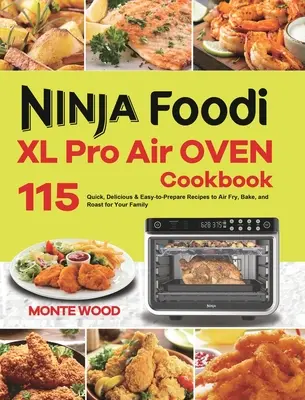 Ninja Foodi XL Pro Luftofen Kochbuch: 115 schnelle, leckere und einfach zuzubereitende Rezepte zum Frittieren, Backen und Braten für Ihre Familie - Ninja Foodi XL Pro Air Oven Cookbook: 115 Quick, Delicious & Easy-to-Prepare Recipes to Air Fry, Bake, and Roast for Your Family