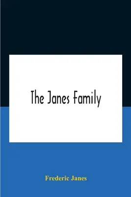 Die Familie Janes: A Genealogy And Brief History Of The Descendants Of William Janes, The Emigrant Ancestor Of 1637, With An Extended Not - The Janes Family: A Genealogy And Brief History Of The Descendants Of William Janes, The Emigrant Ancestor Of 1637, With An Extended Not