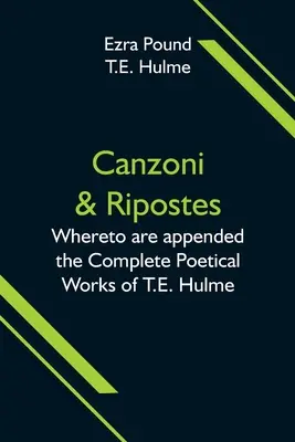 Canzoni & Ripostes; im Anhang die vollständigen poetischen Werke von T.E. Hulme - Canzoni & Ripostes; Whereto are appended the Complete Poetical Works of T.E. Hulme