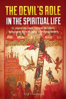 Die Rolle des Teufels im geistlichen Leben: Die Lehre des heiligen Johannes vom Kreuz über die Beteiligung des Satans an jeder Stufe des geistlichen Wachstums - The Devil's Role in the Spiritual Life: St. John of the Cross' Teaching on Satan's Involvement in Every Stage of Spiritual Growth