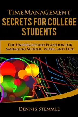 Zeitmanagement-Geheimnisse für College-Studenten: Das Underground Playbook für das Management von Schule, Arbeit und Spaß - Time Management Secrets for College Students: The Underground Playbook for Managing School, Work, and Fun