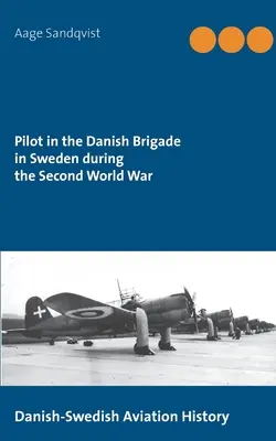 Pilot in der dänischen Brigade in Schweden während des Zweiten Weltkriegs: Dänisch-schwedische Luftfahrtgeschichte - Pilot in the Danish Brigade in Sweden during the Second World War: Danish-Swedish Aviation History