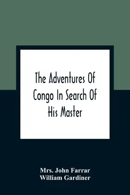 Die Abenteuer des Kongo auf der Suche nach seinem Meister: Ein amerikanisches Märchen, das einen wahren Bericht über einen Schiffbruch enthält und mit Anekdoten aus dem F - The Adventures Of Congo In Search Of His Master: An American Tale, Containing A True Account Of A Shipwreck And Interspersed With Anecdotes Found On F