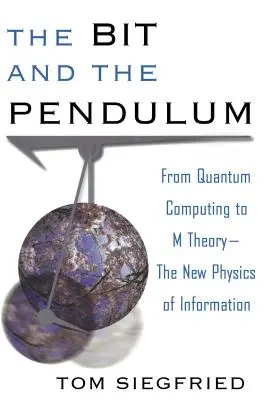 Das Bit und das Pendel: Vom Quantencomputing zur M-Theorie - Die neue Physik der Information - The Bit and the Pendulum: From Quantum Computing to M Theory--The New Physics of Information