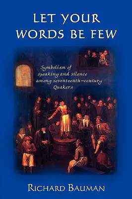 Lass deine Worte wenige sein: Die Symbolik des Sprechens und Schweigens bei den Quäkern des siebzehnten Jahrhunderts - Let Your Words Be Few: Symbolism of Speaking and Silence Among Seventeenth-Century Quakers