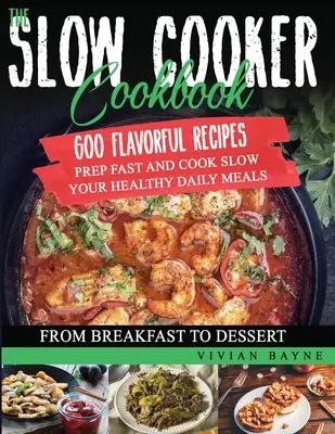 Das Slow Cooker Kochbuch: 600 schmackhafte Rezepte. Schnell vorbereiten und langsam kochen für gesunde tägliche Mahlzeiten, vom Frühstück bis zum Dessert - The Slow Cooker Cookbook: 600 Flavorful Recipes. Prep Fast and Cook Slow your Healthy Daily Meals, from Breakfast to Dessert