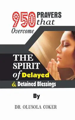 950 Gebete, die den Geist der verzögerten und aufgehaltenen Segnungen überwinden - 950 Prayers that overcome The Spirit of Delayed and detained Blessings