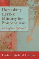 Unmasking Latinx Ministry for Episcopalians: Ein anglikanischer Ansatz - Unmasking Latinx Ministry for Episcopalians: An Anglican Approach
