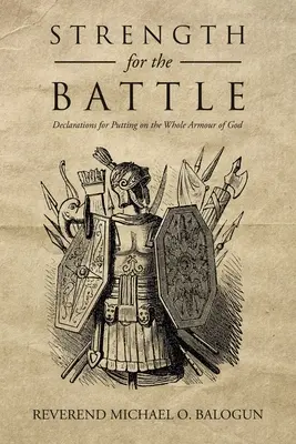 Kraft für den Kampf: Erklärungen zum Anlegen der gesamten Waffenrüstung Gottes - Strength for the Battle: Declarations for Putting on the Whole Armour of God