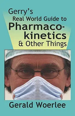 Gerry's Real World Guide zu Pharmakokinetik und anderen Dingen - Gerry's Real World Guide to Pharmacokinetics & Other Things