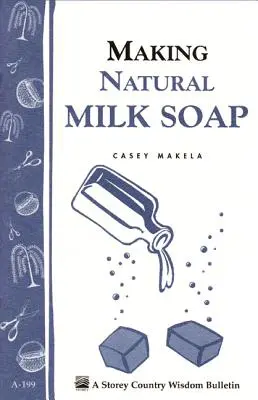 Natürliche Milchseife herstellen: Storey's Country Wisdom Bulletin A-199 - Making Natural Milk Soap: Storey's Country Wisdom Bulletin A-199