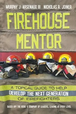 Feuerwache Mentor: Ein thematischer Leitfaden für die Entwicklung der nächsten Generation von Feuerwehrleuten - Firehouse Mentor: A Topical Guide to Help Develop the Next Generation of Firefighters