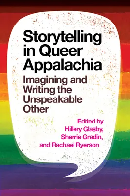 Storytelling in Queer Appalachia: Imagining and Writing the Unspeakable Other (Geschichtenerzählen in Queer Appalachia: Imagining and Writing the Unspeakable Other) - Storytelling in Queer Appalachia: Imagining and Writing the Unspeakable Other