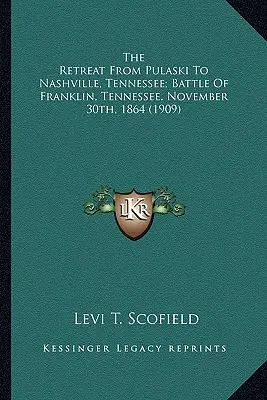 Der Rückzug von Pulaski nach Nashville, Tennessee; Schlacht von Der Rückzug von Pulaski nach Nashville, Tennessee; Schlacht von Franklin, Tennessee, November - The Retreat from Pulaski to Nashville, Tennessee; Battle of the Retreat from Pulaski to Nashville, Tennessee; Battle of Franklin, Tennessee, November