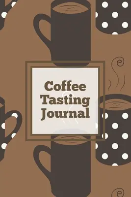 Kaffee Verkostung Journal: Log Coffee Roasts, Keep Track, Record & Rate Different Varieties, Coffee Lovers Gift, Notes, Coffee Drinkers Notebook, - Coffee Tasting Journal: Log Coffee Roasts, Keep Track, Record & Rate Different Varieties, Coffee Lovers Gift, Notes, Coffee Drinkers Notebook,