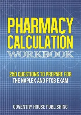 Arbeitsbuch zur Apothekenberechnung: 250 Fragen zur Vorbereitung auf die NAPLEX- und PTCB-Prüfung - Pharmacy Calculation Workbook: 250 Questions to Prepare for the NAPLEX and PTCB Exam