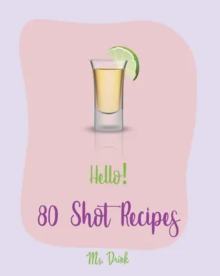 Hallo! 80 Shot-Rezepte: Das beste Shot-Kochbuch aller Zeiten für Anfänger [Wackelpudding-Rezeptbuch, Einfaches Gourmet-Kochbuch, Einfaches Cocktail-Rezeptbuch - Hello! 80 Shot Recipes: Best Shot Cookbook Ever For Beginners [Jello Pudding Recipe Book, Simply Gourmet Cookbook, Simple Cocktail Recipe Book