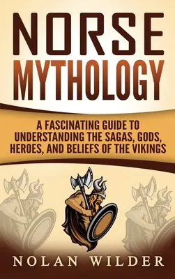 Nordische Mythologie: Ein faszinierender Leitfaden zum Verständnis der Sagen, Götter, Helden und Glaubensvorstellungen der Wikinger - Norse Mythology: A Fascinating Guide to Understanding the Sagas, Gods, Heroes, and Beliefs of the Vikings