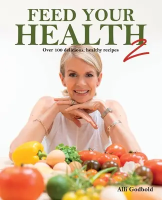 Feed Your Health 2: Über 100 leckere, gesunde Rezepte - Feed Your Health 2: Over 100 Delicious, Healthy Recipes