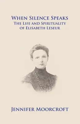 Wenn die Stille spricht. Das Leben und die Spiritualität von Elisabeth Leseur - When Silence Speaks. The Life and Spirituality of Elisabeth Leseur